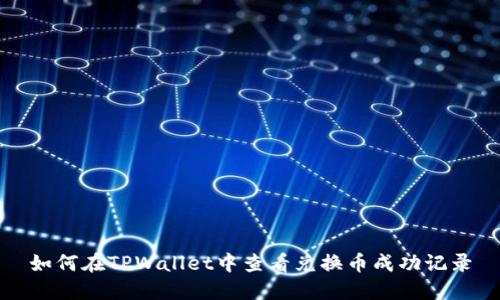 如何在TPWallet中查看兑换币成功记录