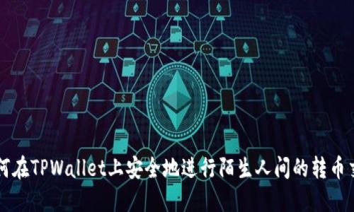 如何在TPWallet上安全地进行陌生人间的转币交易