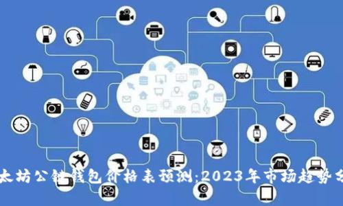 以太坊公链钱包价格表预测：2023年市场趋势分析