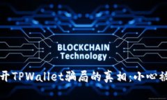  揭开TPWallet骗局的真相：