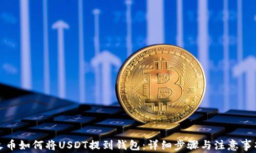 
火币如何将USDT提到钱包：详细步骤与注意事项