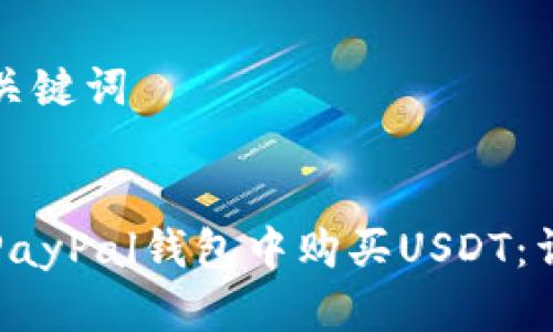 思考和关键词


如何在PayPal钱包中购买USDT：详细指南