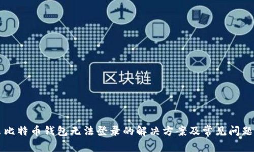 中文比特币钱包无法登录的解决方案及常见问题解析
