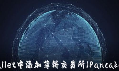 
如何在TPWallet中添加薄饼交易所（PancakeSwap）指南