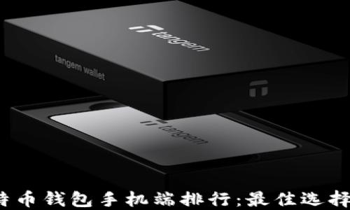 
2023年比特币钱包手机端排行：最佳选择与使用指南