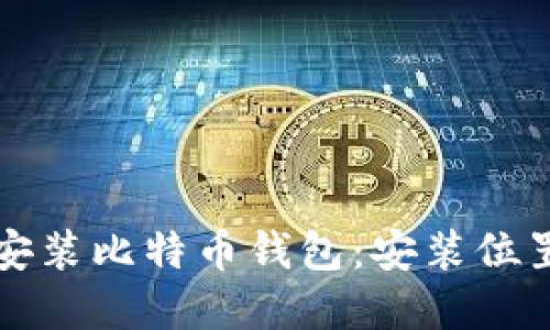如何选择与安装比特币钱包：安装位置的最佳实践