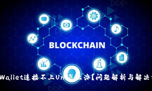  TPWallet连接不上Uni怎么办？问题解析与解决方案