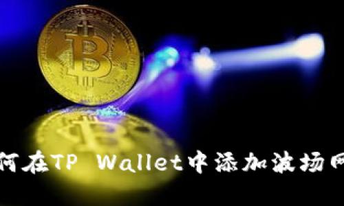 如何在TP Wallet中添加波场网络