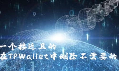 思考一个接近且的  
如何在TPWallet中删除不需要的币种？
