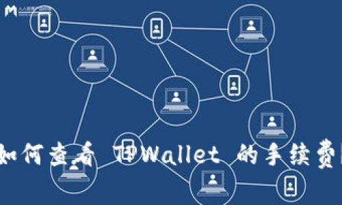 如何查看 TPWallet 的手续费？