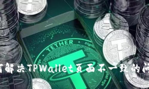 如何解决TPWallet页面不一致的问题？