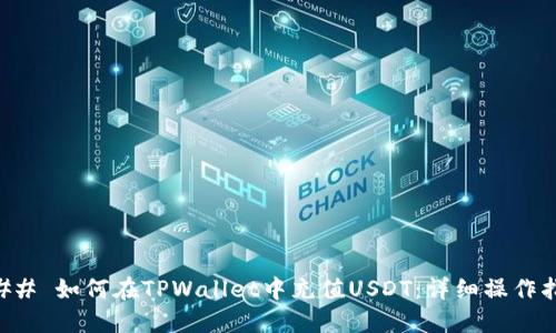 ### 如何在TPWallet中充值USDT：详细操作指南