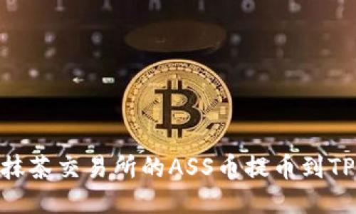 如何将抹茶交易所的ASS币提币到TPWallet