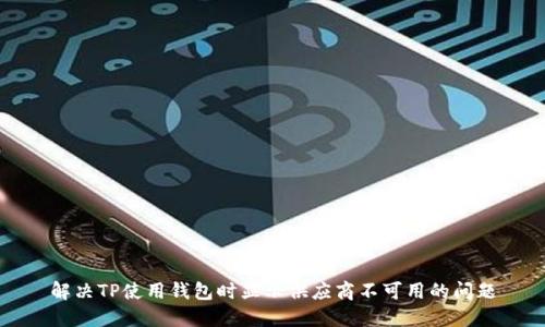 解决TP使用钱包时显示供应商不可用的问题