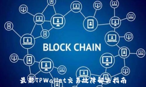   
最新TPWallet交易故障解决指南