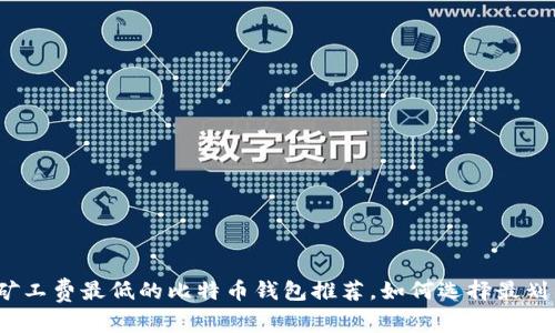 2023年矿工费最低的比特币钱包推荐，如何选择最划算的选项