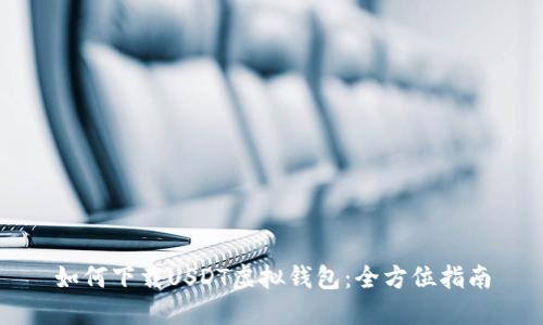 如何下载USDT虚拟钱包：全方位指南