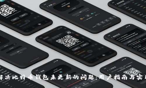 如何解决比特币钱包未更新的问题：用户指南与实用技巧