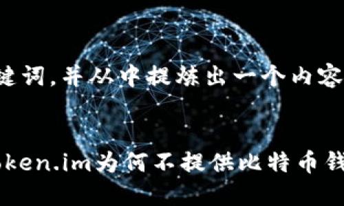 接下来我将为您构建一个的、关键词，并从中提炼出一个内容大纲。下面是满足您需求的内容。


2023年比特币钱包选择指南：Token.im为何不提供比特币钱包？