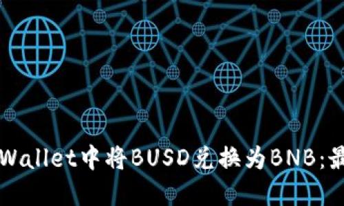 如何在TPWallet中将BUSD兑换为BNB：最全面指南