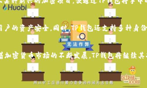 在TP钱包中，用户可以存储和管理多种加密货币，包括USDT（Tether）。以下是关于TP钱包支持USDT的一些细节信息，建议对其感兴趣的用户参考。

什么是TP钱包？
TP钱包是一款多功能的去中心化钱包，支持多种区块链资产的存储和交易。用户可以通过TP钱包安全地管理自己的数字货币，包括比特币、以太坊、USDT等多种主流加密资产。该钱包提供了便捷的用户界面和强大的功能，适合各种水平的用户使用。

TP钱包如何支持USDT？
USDT是一种以美元为基础的稳定币，常用于加密货币的交易和存储。TP钱包不仅支持USDT的存储，还允许用户通过钱包进行交易、转换和转账。在TP钱包中，用户不仅可以查看自己的USDT余额，还可以进行即时交易，快速而方便。

如何在TP钱包中添加USDT？
为了在TP钱包中添加USDT，用户需要遵循以下步骤：
ol
    li下载并安装TP钱包应用程序。/li
    li注册并创建账户，确保备份好助记词，以防丢失。/li
    li在主界面中选择“添加资产”功能，搜索“USDT”。/li
    li点击“添加”，即可在钱包中看到USDT资产。/li
/ol

TP钱包的使用场景
TP钱包的设计考虑了用户在不同场景下的需求。以下是一些常见的使用场景：

h4场景一：日常交易/h4
用户可以使用TP钱包中的USDT进行日常交易。例如，小张最近在网上购买了一张电子票，他可以直接用TP钱包中的USDT进行支付，既方便又快捷。在车水马龙的城市中，阳光透过高楼大厦洒在小张的手机屏幕上，他在等公交的空闲时间完成了交易，体验到了数字货币时代的便利。

h4场景二：投资理财/h4
对于热衷于投资的用户来说，USDT是一个不错的选择。用户可以将USDT在TP钱包中进行转存，或兑换成其他加密资产进行投资。比如，小李注意到市场上某种新兴的加密项目，便通过TP钱包将手中的USDT兑换成该项目代币，以期获得更高的回报。在他的书桌旁，阳光透过窗帘洒在打开的笔记本上，记录着他的投资心得与经验，让他对未来更加期待。

TP钱包的安全性
在数字货币的世界中，安全性永远是用户最关心的话题之一。TP钱包提供了多层安全机制，包括私人密钥的本地存储和交易过程中的加密保护，以保护用户的资产安全。同时，TP钱包还支持多种身份验证方式，例如指纹识别和人脸识别，进一步保证了用户账号的安全。

总结
TP钱包不仅支持USDT，还为用户提供了多样化的功能和便捷的使用体验。无论是日常支付、投资理财，还是资产管理，TP钱包都能够满足用户的需求。随着加密货币市场的不断发展，TP钱包将继续其功能，以更好地服务于广大用户。

以上是关于TP钱包支持USDT的详细介绍和相关信息，用户如有其他问题或需要更多的指导，可随时通过TP钱包的官方渠道寻求帮助。