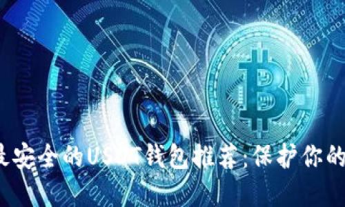 2023年最安全的USDT钱包推荐：保护你的数字资产