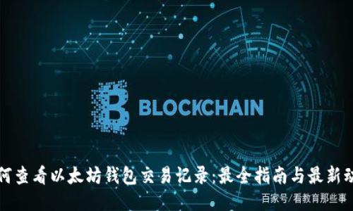 如何查看以太坊钱包交易记录：最全指南与最新动态