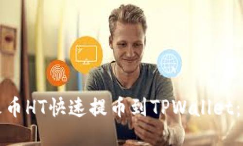 如何将火币HT快速提币到TPWallet：详尽指南