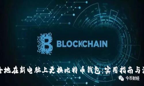 如何安全地在新电脑上更换比特币钱包：实用指南与注意事项