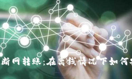 TPWallet断网转账：在离线情况下如何安全交易？