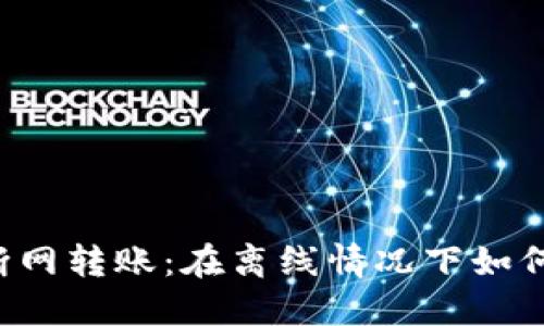 TPWallet断网转账：在离线情况下如何安全交易？