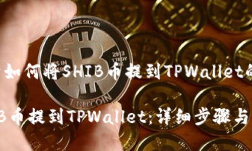 下面是关于如何将SHIB币提到TPWallet的详细指南：

如何将SHIB币提到TPWallet：详细步骤与注意事项