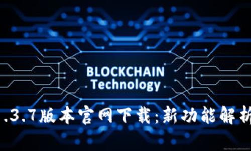 TPWallet 1.3.7版本官网下载：新功能解析与使用指南