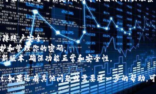 为了帮助你更好地了解如何登录到 TPWallet，这里提供了一个详细的步骤指南。

### 登录 TPWallet 的步骤

#### 1. 打开 TPWallet 应用或访问网站

首先，确保你的设备上已经安装了 TPWallet 应用。如果你使用的是电脑，可以直接访问 TPWallet 的官方网站。

#### 2. 找到登录界面

- 在应用中，通常在启动页面会看到“登录”选项。点击它。
- 在网站上，你也会看到一个显著的“登录”按钮，一般位于页面的右上角。

#### 3. 输入登录信息

在登录界面，你需要输入以下信息：

- **账户名/邮箱**：输入你注册时使用的账户名或邮箱地址。
- **密码**：输入你设定的密码。

确保这两个信息都正确无误，特别是注意大小写和任何特殊字符。

#### 4. 验证身份（如适用）

有些情况下，为了增强安全性，TPWallet 可能会要求进行额外的身份验证，例如：

- 输入你收到的验证码（如果启用了两步验证）。
- 完成图形验证码，以确保你不是机器人。

#### 5. 点击登录按钮

确认输入无误后，点击“登录”按钮。

#### 6. 遇到问题怎么办

如果你在登录过程中遇到问题，可以尝试以下解决方案：

- **密码错误**：使用“忘记密码”功能重置密码。
- **无法接收验证码**：确保你的手机号码或邮箱已正确绑定，并检查网络连接。
- **账户被锁定**：如果输入错误次数过多，账户可能会被暂时锁定，请稍等片刻再试，或联系 TPWallet 客服。

### 小贴士

- **安全性**：定期更改密码，并启用两步验证保障账户安全。
- **密码管理**：可以考虑使用密码管理器来保护和管理你的密码。
- **更新应用**：保持 TPWallet 应用更新到最新版本，确保功能正常和安全性。

遵循以上步骤，你应该能够顺利登录到 TPWallet。如果还有其他问题或需要进一步的帮助，可以参考 TPWallet 的官方文档或联系客服支持。