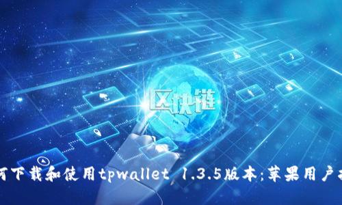 如何下载和使用tpwallet 1.3.5版本：苹果用户指南