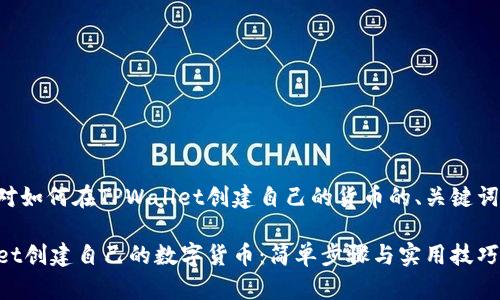 以下是一个针对如何在TPWallet创建自己的货币的、关键词以及内容大纲。

如何在TPWallet创建自己的数字货币：简单步骤与实用技巧