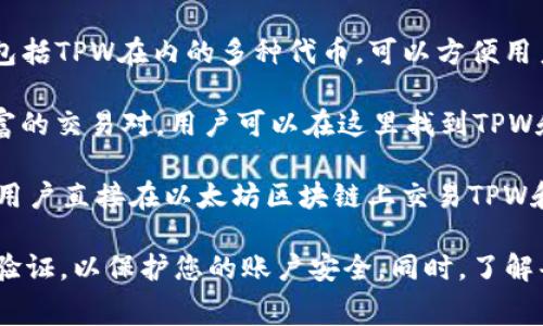 在选择交易所进行TPWallet（TPW）和以太坊（ETH）交易时，有几个著名的交易所可以考虑。以下是一些常见的交易所，可以支持TPWallet（TPW）的交易：

1. **币安（Binance）**：作为全球最大的加密货币交易所之一，币安支持多种加密货币的交易，同时也包括TPW和ETH。

2. **火币（Huobi）**：火币是另一个知名的交易所，支持包括TPW在内的多种代币，可以方便用户进行交易。

3. **OKEx**：OKEx同样是一个大型的交易平台，提供丰富的交易对，用户可以在这里找到TPW和ETH的交易选项。

4. **Uniswap**：作为去中心化交易平台，Uniswap允许用户直接在以太坊区块链上交易TPW和ETH，而不需要中心化的交易所。

使用这些交易所时，请确保做好安全措施，例如启用双重验证，以保护您的账户安全。同时，了解每个平台的交易手续费和提款规则也非常重要。