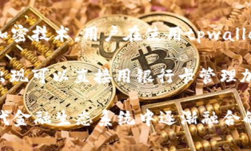 tpwallet（TP Wallet）是一种数字钱包，用于存储和管理加密货币，而银行卡是一种传统的金融工具，主要用于存储和管理法定货币。虽然这两者在功能和形式上有很大不同，但在某些方面，它们之间存在一些关系和联系：

1. **资金转换**：tpwallet通常允许用户将法定货币，如人民币或者美元，转换为加密货币。同样，用户也可以将加密货币兑换回法定货币，并通过银行卡提取。

2. **支付功能**：一些tpwallet平台可能支持通过银行卡进行充值和提现。这意味着用户可以用银行卡直接向tpwallet充值，以便购买加密货币，或者将数字资产兑换成现金后提现到银行卡。

3. **安全性**：银行卡通常受传统金融监管机构的保护，而tpwallet的安全性主要依赖于数字加密技术。用户在使用tpwallet进行交易时，需注意保障自己钱包的安全，避免被盗和诈骗。

4. **金融服务整合**：越来越多的金融科技公司正在将数字钱包与传统银行业务结合，可能会出现可以直接用银行卡管理加密货币资产的服务。

总结来说，tpwallet与银行卡之间的关系主要体现在资金的流动和转换、安全性、以及两者在现代金融生态系统中逐渐融合的趋势。