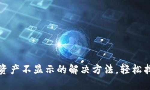 tpwallet解压后资产不显示的解决方法，轻松找回你的数字资产