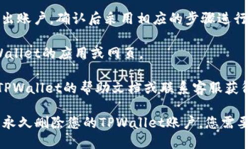 要退出已注册的TPWallet账户，您可以按照以下步骤进行操作：

1. **打开TPWallet应用或网站**：首先，确保您访问了TPWallet的官方应用或网站。

2. **登录您的账户**：使用您的账户信息（用户名和密码）登录到您的TPWallet账户。

3. **进入设置或账户管理**：登录后，通常在个人资料或设置部分可以找到账户管理的选项。

4. **选择退出账户**：在账户管理中，查找有关退出或注销账户的选项。可能会有“注销”、“退出”的按钮。

5. **确认退出**：系统可能会要求您确认是否要退出账户，确认后采用相应的步骤进行操作。

6. **关闭应用或网页**：完成退出后，可以关闭TPWallet的应用或网页。

如果以上步骤无法帮助您成功退出账户，建议查阅TPWallet的帮助文档或联系客服获得进一步的支持。

请注意，退出账户与删除账户是不同的。如果您想要永久删除您的TPWallet账户，您需要寻找相关的步骤或联系TPWallet的客服获取帮助。