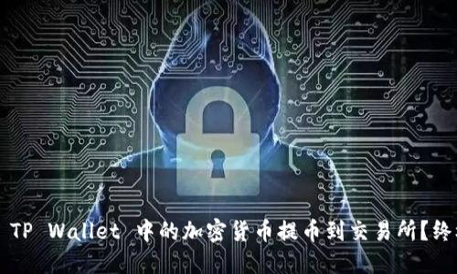 如何将 TP Wallet 中的加密货币提币到交易所？终极指南！