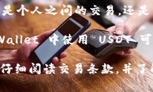 在 TPWallet 里，USDT（泰达币）是一个广泛使用的稳定币，通常被用于多种交易和支付场景。TPWallet 是一个多链钱包，支持多种加密资产，包括 USDT。其通用性主要体现在以下几个方面：

1. **多链支持**：USDT 可以在多个区块链网络上流通，包括以太坊（ERC-20）、波场（TRC-20）等。在 TPWallet 中，用户可以选择不同的链来存储和交易 USDT，从而增加了其通用性。

2. **交易便捷性**：由于 USDT 是一种稳定币，许多交易所和平台都支持使用 USDT 进行交易。这意味着用户可以在 TPWallet 中轻松地将 USDT 转换为其他加密货币或法币，进行投资或消费。

3. **易于转账**：USDT 的使用方便，用户可以通过 TPWallet 进行快速的转账，不论是个人之间的交易，还是用于支付商品和服务。其转账费用相对较低，且一般可以迅速完成。

4. **广泛接受度**：许多商家和服务提供者都接受 USDT 作为支付手段，因此在 TPWallet 中使用 USDT 可以方便地进行线上或线下消费。

需要注意的是，虽然 USDT 在 TPWallet 中的通用性较高，但用户在进行交易时仍需仔细阅读交易条款，并了解不同链上 USDT 之间的差异，以避免因选择错误的网络而导致的资金损失。