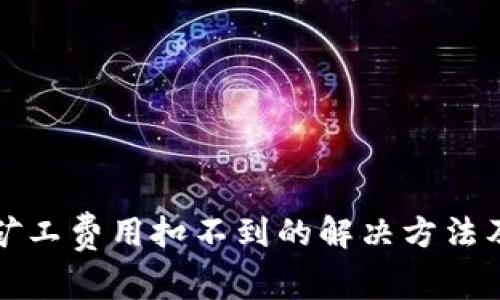 tpwallet矿工费用扣不到的解决方法及注意事项