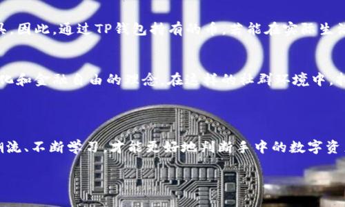 在讨论tpwallet（TP钱包）里的币是否有意义之前，首先需要了解TP钱包是什么以及它的核心功能。TP钱包是一种数字货币钱包，支持多种区块链资产的存储、转账和管理。其设计初衷是为用户提供安全、便捷的数字资产管理体验。因此，「tpwallet里的币」实际上指的是用户在该钱包中持有的各种加密货币或数字资产。

### 有意义的几个方面

我将从以下几个方面来探讨tpwallet里的币是否有意义。

#### 1. 数字资产的本质
数字资产本质上是基于区块链技术的虚拟货币、代币或者其他形式的资产。每种数字资产都具有其独特的价值，从而影响用户的使用和投资决策。TP钱包支持众多主流进行资产存储，不同的数字货币可能代表不同的价值和潜力。

#### 2. 投资的风险与收益
持有各种币种可以认为是投资的一种方式。在选择数字货币时，用户必须考虑到市场波动性、技术背景、团队及项目的实际应用价值等因素。利于市场情况，持有的币种可能面临价值上升或下降的风险。因此，持有的币只要基于用户对数字资产的理解和市场的研判，就会有所意义。

#### 3. 使用场景与流通性
每一种数字资产都有其特定的使用场景和流动性。某些代币可能在特定的平台上具有交换、购买商品等功能，而其他则仅作为投资的工具。因此，通过TP钱包持有的币，若能在实际生活中找到应用场景，如线上购物、投资、参与社区治理等，这些币便具备了其存在的意义。

#### 4. 社区与信仰的力量
许多数字货币背后都有一个社区群体，他们共同支持该项目并信仰其愿景。例如，比特币的用户不仅仅看重其价值，而是倾向于其去中心化和金融自由的理念。在这样的社群环境中，持有的币不再是单纯的资产，而是一种身份的象征和信仰的体现。

### 结论

总体而言，tpwallet里的币是否有意义，取决于用户对这些币的理解、用途以及个人的投资策略。在市场变化如此迅速的今天，只有紧跟潮流、不断学习，才能更好地判断手中的数字资产的意义。 

希望这可以帮助您更好地理解tp钱包和其数字资产的价值。如果有更多具体问题，欢迎继续探讨！