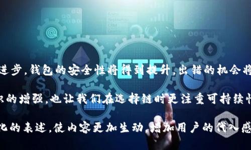 tiaotitpwallet提币提错链怎么办？解决方案与防范技巧/tiaoti

tpwallet, 提币, 错链, 解决方案/guanjianci

引言
在数字货币的世界里，错误总是难以避免。特别是在进行提币操作时，如果不小心选择了错误的链，可能会导致资产的丢失。本文将探讨tpwallet提币提错链时的处理方法及预防措施，帮助用户更好地管理自己的数字资产。

提币过程中的常见错误
在进行数字货币提币时，用户往往需要遵循多个步骤。其中选择链的正确性尤为关键。许多用户在交易时，可能由于界面复杂、操作不熟悉等原因，导致选错链。例如，一位新手用户在晚上独自一人时，打开了钱包，阳光透过窗帘洒在桌子上，照亮了他焦虑的脸。当他一心想将币提走，却忽视了选择正确链的关键一环。

提币提错链的后果
提币提错链后，用户会面临诸多潜在风险与损失。首先，资产的安全性受到威胁，提币至错误链的币很可能无法找回。其次，这也可能导致丢失对相关项目的信任。用户心中的焦虑如同冬天的寒风，再加上对数字资产的不安，使得情绪进一步加剧。

处理错误提币的第一步：确认状态
当意识到提币出现错误时，用户首先应冷静下来，确认提币的具体状态。检查钱包中的交易记录，通过区块链浏览器来跟踪交易状态。在这个过程中，阳光透过窗户的光斑照射到老旧的木桌上，仿佛提醒用户需要仔细分析每一个细节。

联系钱包客服的必要性
与tpwallet的客服团队取得联系，向他们详细描述问题的经过是极其重要的。他们可能会要求提供交易哈希、提币时间等信息，以帮助你确认问题的具体情况。在等待回复的时间里，用户可以放松自己，喝杯热茶，尝试让紧张的情绪稍微平复。

了解提币链的特性
为了避免今后再次出现类似问题，用户应深入了解不同链的特性。例如，以太坊链和BNB链在手续费、速度及安全性上存在差异。这就需要用户在提币前多花点时间进行研究，就像仔细阅读一本书而不只是浏览封面。

如何防止提错链的发生
为了避免提币提错链的情况，用户可以采取以下一些预防措施：
ul
    li仔细核对提币地址与链信息，确保输入无误。/li
    li交易前最好在小额范围内进行测试，以确保流程不会出现误差。/li
    li定期更新自己对市场及链的了解，保持信息灵通。/li
/ul

总结与展望
在快速发展的数字货币世界中，出错不可避免。然而，通过冷静应对与有效措施，我们可以最大限度地降低损失。未来，随着技术的不断进步，钱包的安全性将得到提升，出错的机会将会减少。希望每位数字货币投资者都能扬帆起航，稳健前行。 

每个错误都是我们学习的机会。在下次提币时，愿每个人都能做到小心谨慎，确保将资产安全地送到目标链，收获成功的喜悦。环保意识的增强，也让我们在选择链时更注重可持续性，共同推动数字货币的大生态发展。 

这样一篇围绕tpwallet提币提错链问题的内容大纲，结合具体场景和感官细节展开，帮助读者更好地理解与应对这一问题。通过个性化的表述，使内容更加生动，增加用户的代入感。