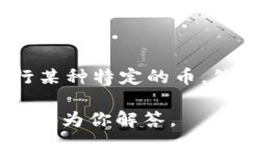 TPWallet主要是一个去中心化的数字钱包，支持多种区块链和加密货币的存储和交易。它本身不直接发行某种特定的币。然而，TPWallet可能会支持与其生态系统相关的代币或加密货币，这依赖于它所支持的不同区块链和项目。

如果你在询问的是TPWallet是否与某个特定的代币（如TPW或者其他）相关联，请提供更多信息，我将更好地为你解答。