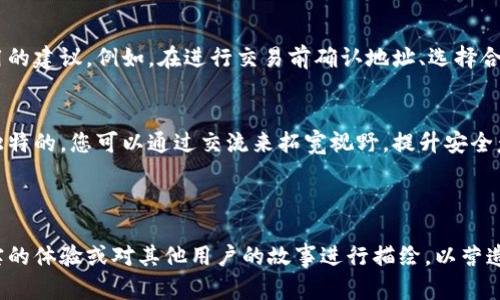 在这里给您提供一个关于“tpwallet卖的币不到账怎么办”的和相关结构，您可以根据此大纲进行内容创作。

tpwallet卖的币不到账怎么办？解决方案与常见问题解析

tpwallet, 加密货币, 币种交易, 钱包安全/guanjianci

引言
在数字货币的世界里，安全和便利并存。tpwallet作为一款流行的加密货币钱包，为用户提供了便捷的币种交易功能。然而，交易后未到账的情况让许多用户不由自主地感到焦虑。本文将详细解析如何解决这一问题，并提供一些预防措施以确保您的资产安全。

1. 出现币种未到账的原因
了解造成币种未到账的原因是解决问题的第一步。可能的因素包括区块链网络拥堵、交易信息错误、系统故障等。在这一节内容中，我们将深入探讨这些原因，并通过实例来帮助用户更好地理解。

2. 检查交易状态
在确定币未到账后，第一时间应该检查交易状态。通过区块链浏览器输入交易ID，可以查看交易是否成功确认。在这里，可以具体描述如何进行这一步操作，例如，如何在区块链浏览器中输入地址并读取信息。

3. 如何联系tpwallet客服
如果确认交易已经成功但币仍未到账，正确的做法是联系tpwallet的客服。如何找到客服的联系方式、常见的问询方式，以及如何有效表达问题，都是用户需要了解的。在这一段，提供一些用户与客服交流的示例对话，让读者明确应该如何描述情况。

4. 提交申诉或请求退款的步骤
在一些情况下，用户需要对交易进行申诉或请求退款。这里将详细描述如何在tpwallet平台上提交申请，包括需要提供的资料以及处理时长等信息。增加一些用户的真实案例，让读者更有信心去执行这个操作。

5. 预防未到账情况的措施
为了避免以后再出现币种未到账的情况，用户需要掌握一些好的习惯和技巧。在此部分，可以分享一些实用的建议，例如，在进行交易前确认地址、选择合适的网络手续费等。进一步，结合安全文化，强调密码保护的重要性。

6. 结语与用户分享
在结束本文时，鼓励用户分享自己的经验和问题，形成社区的互动。每个人在数字货币世界中的经历都是独特的，您可以通过交流来拓宽视野，提升安全意识。

---

在撰写具体内容时，请您务必注意语言的流畅和情感表达，利用感官细节增强文本吸引力，并结合自身真实的体验或对其他用户的故事进行描绘，以营造更真实和亲切的感觉。