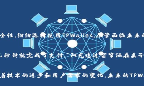   TPWallet在全球哪些国家应用最广泛？ / 

 guanjianci TPWallet, 数字钱包, 区块链, 全球应用 /guanjianci 

引言
在数字化高速发展的今天，数字钱包成为了人们生活中不可或缺的一部分。TPWallet作为一款新兴的数字钱包，以其强大的功能和便捷的使用体验，吸引了越来越多的用户。而不同国家对这种电子支付工具的需求与偏好也各不相同。本文将探讨TPWallet在各国的应用情况，特别是在那些使用最广泛的国家中，它们的优势和不足。

TPWallet概述
TPWallet是基于区块链技术发展的数字钱包，支持多种加密货币交易，具备高安全性和用户友好的界面。通过TPWallet，用户可以轻松管理自己的数字资产，同时进行快速的点对点支付，结合了传统金融与新兴科技的优势。

TPWallet的优势
1. **用户体验优越**：TPWallet提供友好的界面，用户无论新手还是资深用户，都能方便使用。
2. **安全性高**：利用区块链技术，用户资金和交易细节都得到有效保护。
3. **多功能性**：TPWallet支持多种货币，用户可以在同一平台上进行多种交易，简化了管理过程。
4. **去中心化**：用户拥有自己的私钥，对于资金安全有更好的保障。

TPWallet在全球用户使用情况
TPWallet在不同国家的普及程度与当地的金融科技环境密切相关。让我们看看几个主要国家的使用情况。

h41. 美国/h4
在美国，TPWallet的用户群体迅速增长。尤其是在年轻的技术爱好者和区块链投资者中，TPWallet因其流畅的交易体验和强大的功能而受到青睐。在某些大型会议上，你常能看到年轻创业者用TPWallet进行快速的小额支付，阳光洒在那些高档咖啡馆的木桌上，气氛轻松愉快。

h42. 中国/h4
中国是全球最大的数字支付市场之一，虽然电子支付工具层出不穷，但TPWallet凭借其便捷、安全的特性，仍然获得了一部分用户的青睐。许多年轻人选择在购物时使用TPWallet进行支付。例如，在繁华的购物街区，年轻消费者打开钱包，轻轻一按，便可完成交易，体验数字支付带来的快感。

h43. 日本/h4
日本作为一个注重科技进步的国家，TPWallet在加密货币圈也逐渐崭露头角。尤其在东京那些时尚的科技咖啡馆，使用TPWallet支付的场景越来越常见，伴随着机器的低鸣声，顾客们愉快地享受着他们的咖啡和蛋糕，整个空间散发着一种前卫、创新的气息。

h44. 巴西/h4
在巴西，TPWallet的使用逐年上升。随着金融科技的不断推进，越来越多的人开始接触加密货币。巴西的用户往往在夜市和各大购物中心使用TPWallet进行交易，流动的音乐声和热闹的人群让每一个支付瞬间都变得生动而有趣。

TPWallet的局限性及挑战
尽管TPWallet在多个国家获得了良好的反响，但也面临着许多挑战。例如，法律法规的不确定性，用户对加密货币的理解不足，及市场竞争激烈等，这些因素都可能影响其进一步的发展。

h41. 法律法规的挑战/h4
在某些国家，加密货币仍处于灰色地带，相关法律法规尚未明确。这让用户在使用TPWallet时常常感到不安。

h42. 教育与接受程度/h4
很多用户仍对数字钱包和加密货币知之甚少，这导致使用的障碍。有些国家的金融教育尚未跟上科技的发展步伐。

h43. 市场竞争/h4
市场上已经有多个成熟的数字支付解决方案，TPWallet需要不断创新，以应对这些竞争对手的压力。

TPWallet的未来展望
考虑到数字支付的潮流和不断变化的市场需求，TPWallet未来的发展方向可能会集中在提升用户体验、加强安全性以及拓展市场应用等方面。

h41. 加强用户教育/h4
TPWallet可以通过线上线下的活动，提升用户对加密货币和数字钱包的认识，增加信任感。

h42. 创新服务功能/h4
不断推陈出新，增加更多有趣的功能，如购物折扣、积分系统等，以吸引新用户。

h43. 国际化拓展/h4
未来可考虑进入更多国家和地区，提升品牌影响力，扩大用户基础。

结论
总而言之，TPWallet在全球范围内的应用趋势非常乐观，尤其是在美国、中国、日本和巴西等国。这些国家的用户凭借其便利的交易方式和高安全性，纷纷选择使用TPWallet。尽管面临未来的挑战，TPWallet依然有许多的发展机会。随着数字支付市场的不断扩大，TPWallet将会在国际舞台上展现出更加光辉的前景。

附录：用户真实案例
在东京的一家流行餐厅，年轻的上班族小林用TPWallet支付了晚餐。他透露：“以前我觉得数字钱包用起来复杂，但TPWallet让我觉得很简单，几秒钟就完成了支付。”阳光透过窗帘洒在桌子上，微微温暖的空气中弥漫着食物的香气，这让小林不仅仅是在满足口腹之欲，还享受到了科技带来的生活便利。

结束语
在这个快速变化的时代，TPWallet正是其中的推动者之一。它不仅改变了人们的支付方式，也逐步渗透到我们的生活中，成为生活的一部分。随着技术的进步和用户需求的变化，未来的TPWallet将为用户提供更多惊喜与便利。