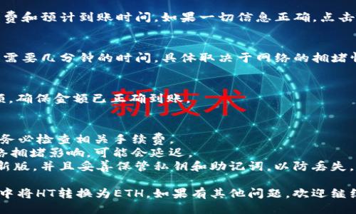 要使用TPWallet将HT（Huobi Token）转换为ETH（以太坊），您可以按照以下步骤进行操作：

### 步骤一：打开TPWallet
首先，确保您已经安装了TPWallet并创建了您的钱包。如果您还没有安装，可以从官方渠道下载并安装TPWallet。

### 步骤二：登录您的钱包
打开TPWallet应用程序，输入您的密码以解锁钱包。

### 步骤三：查看您的HT余额
在TPWallet的首页，您将看到各类加密货币。找到并点击“HT”以查看您的余额。如果您没有HT，可以通过在交易所购买或获得HT。

### 步骤四：选择兑换或交易功能
在钱包界面，寻找“兑换”或“交易”的选项。这个功能通常被标示为“Swap”或“Exchange”。

### 步骤五：选择兑换的货币
在兑换界面，选择“HT”作为您要兑换的货币类型，同时选择“ETH”作为您要获得的货币类型。

### 步骤六：输入兑换数量
输入您希望兑换的HT金额，系统会自动计算相应的ETH金额。请确保您了解当前的汇率，并确认您愿意进行此笔兑换。

### 步骤七：确认交易
在确认页面，检查所有交易细节，包括手续费和预计到账时间。如果一切信息正确，点击“确认”或“兑换”按钮。

### 步骤八：等待交易完成
确认交易后，系统将处理您的请求。这可能需要几分钟的时间，具体取决于网络的拥堵情况。您可以在交易记录中查看兑换状态。

### 步骤九：查看ETH余额
一旦交易完成，返回首页查看您的ETH余额，确保金额已正确到账。

### 注意事项
1. **手续费**: 在进行任何兑换之前，请务必检查相关手续费。
2. **网络拥堵**: 转账和交易可能受网络拥堵影响，可能会延迟。
3. **安全性**: 确保您的TPWallet是最新版，并且妥善保管私钥和助记词，以防丢失。

通过以上步骤，您可以轻松地在TPWallet中将HT转换为ETH。如果有其他问题，欢迎继续咨询！