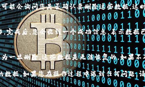 要删除 TPWallet 中的数据，您可以按照以下步骤进行操作。请注意，具体步骤可能因 TPWallet 的版本或界面而有所不同，但大致流程是相似的。

### 删除 TPWallet 数据的步骤：

步骤 1：打开 TPWallet
首先，确保您已打开 TPWallet 应用程序。在您的设备上找到 TPWallet 图标并点击打开。

步骤 2：进入设置菜单
打开应用后，通常会在主界面上看到一个菜单图标，可能是三条横线或其他形状的图标。点击这个菜单图标，然后选择“设置”选项。

步骤 3：找到数据清除选项
在设置菜单中，您可能会看到“隐私”、“安全”或“数据管理”等选项。寻找与数据清除或删除相关的选项，进入这个选项。

步骤 4：确认删除数据
当您找到删除或清除数据的选项时，点击进入。系统可能会询问您是否确认要删除这些数据。这时，仔细阅读提示并确认您希望删除数据。

步骤 5：完成数据删除
一旦您确认删除数据，TPWallet 将会执行清除操作。完成后，您会收到一个成功信息，表示数据已经删除。

注意事项
删除数据后，请确认您是否已经备份了重要信息，因为一旦删除，这些数据是无法恢复的。如果不确定，建议先备份重要信息。

以上步骤应该能够帮助您有效删除 TPWallet 中的数据。如果您在操作过程中遇到任何问题，请参考 TPWallet 的官方支持文档或联系技术支持。